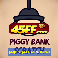 palpite para as 16 horas